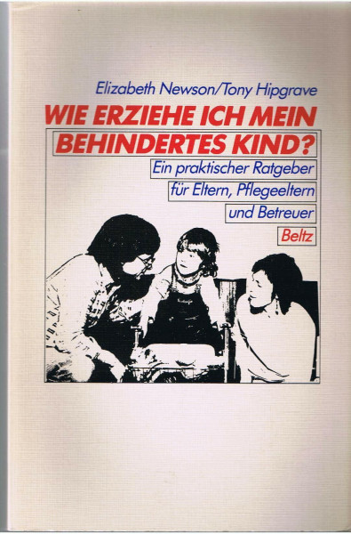 So erziehe ich mein behindertes Kind: Ein praktischer Ratgeber für Eltern, Pflegeeltern und Betreuer