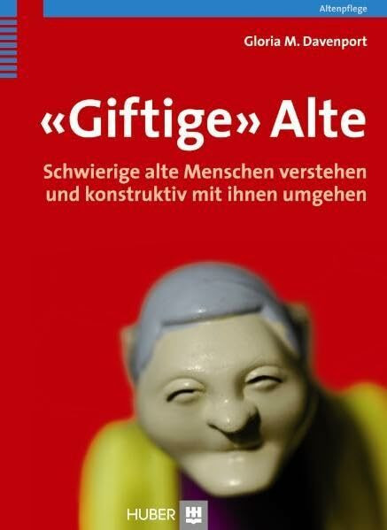 'Giftige' Alte: Schwierige alte Menschen verstehen und konstruktiv mit ihnen umgehen