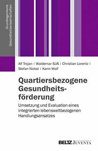 Quartiersbezogene Gesundheitsförderung: Umsetzung und Evaluation eines integrierten lebensweltbezogenen Handlungsansatzes (Grundlagentexte Gesundheitwissenschaften)