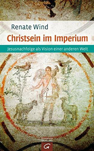 Christsein im Imperium: Jesusnachfolge als Vision einer anderen Welt