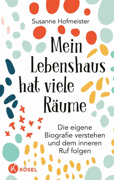 Mein Lebenshaus hat viele Räume: Die eigene Biografie verstehen und dem inneren Ruf folgen