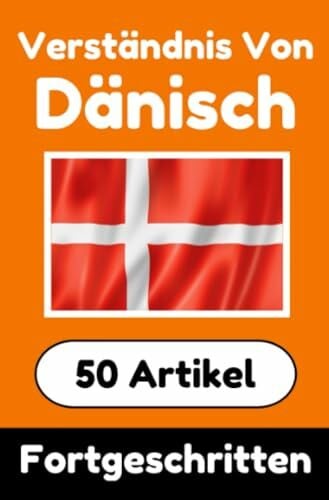 Verständnis von Dänisch | Dänisch lernen mit 50 interessanten Artikeln über Länder, Gesundheit, Sprachen und mehr: Verbessere dein Dänisch | Für ... Dänischlernende | Dänisch Verstehen