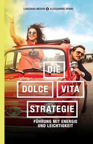 Die-Dolce-Vita-Strategie: Führung mit Energie und Leichtigkeit: Führung mit Energie und Leichtigkeit. Wie Sie Ihr Team motivieren und Ihre persönlichen und beruflichen Ziele mit Freude erreichen.