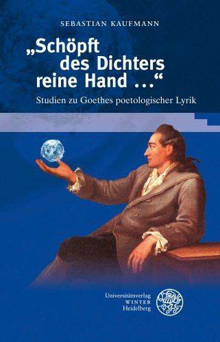 "Schöpft des Dichters reine Hand ...": Studien zu Goethes poetologischer Lyrik (Beiträge zur neueren Literaturgeschichte, Band 291)