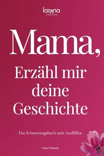 Mama, erzähl mir deine Geschichte: Das Erinnerungsbuch zum Ausfüllen | Ein persönliches und besonderes Geschenk für Mütter – zum Verschenken und Zurückbekommen