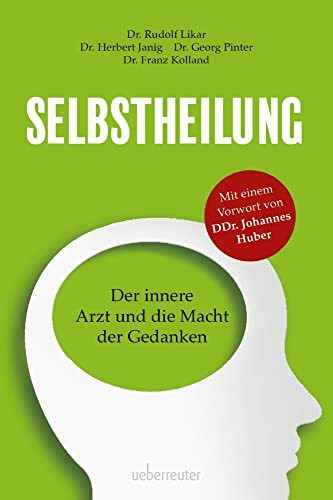 Selbstheilung: Der innere Arzt und die Macht der Gedanken. Vorwort von Prof. DDr. Johannes Huber