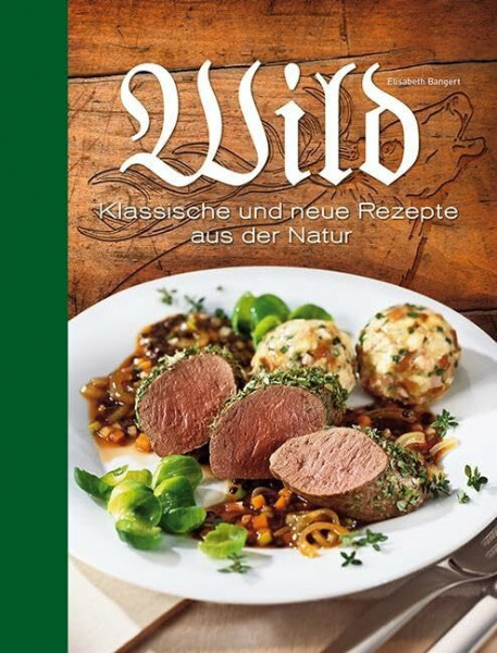 Wild: Klassische und neue Rezepte aus der Natur