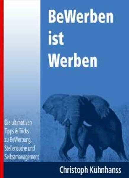 Bewerben ist Werben: Die ultimativen Tipps & Tricks zu Bewerbung, Stellensuche und Selbstmanagement