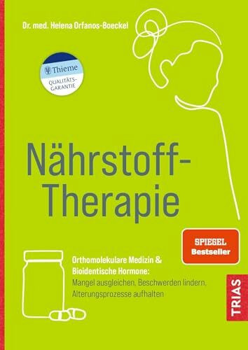 Nährstoff-Therapie: Orthomolekulare Medizin & Bioidentische Hormone: Mangel ausgleichen, Beschwerden lindern, Alterungsprozesse aufhalten