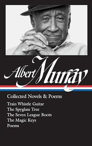 Albert Murray: Collected Novels & Poems (LOA #304): Train Whistle Guitar / The Spyglass Tree / The Seven League Boots / The Magic Keys/ Poems (Library of America Albert Murray Edition, Band 2)