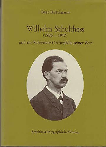 Wilhelm Schulthess (1855-1917) und die Schweizer Orthopädie seiner Zeit