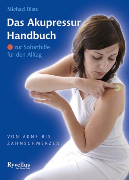 Das Akupressur-Handbuch: Für Soforthilfe im Alltag - Von Akne bis Zahnschmerzen