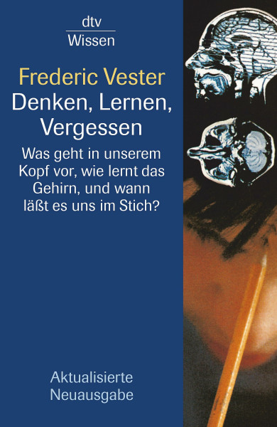 Denken, Lernen, Vergessen: Was geht in unserem Kopf vor, wie lernt das Gehirn, und wann lässt es uns im Stich?