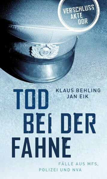 Tod bei der Fahne: Fälle aus MfS, Polizei und NVA (Bild und Heimat Buch)