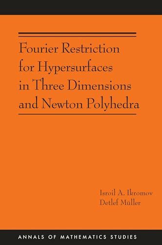 Fourier Restriction for Hypersurfaces in Three Dimensions and Newton Polyhedra (Annals of Mathematics Studies, 194, Band 194)