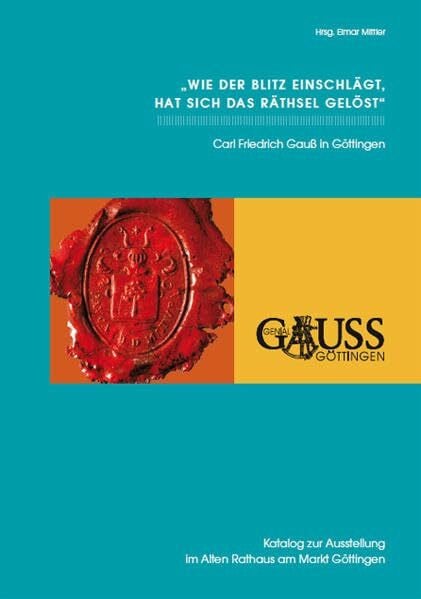 Wie der Blitz einschlägt, hat sich das Räthsel gelöst GBS 30: Carl Friedrich Gauß in Göttingen (Göttinger Bibliotheksschriften)