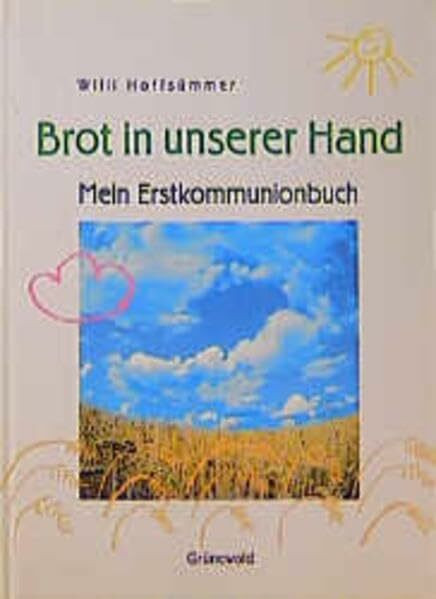 Brot in unserer Hand: Mein Erstkommunionbuch: Mein Erstkommunionbuch. Mit Platz f. eigene Eintragungen