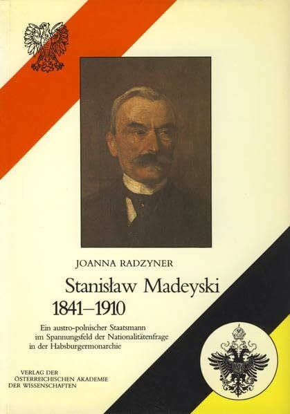Stanislaw Madeyski, 1841-1910: Ein austro-polnischer Staatsmann im Spannungsfeld der Nationalitätenfrage in der Habsburgermonarchie (Studien zur ... Monarchie, Band 20)