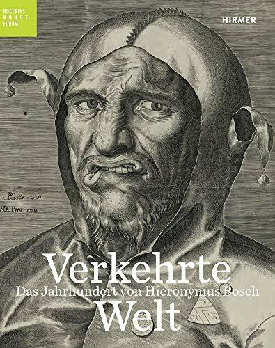 Verkehrte Welt: Das Jahrhundert von Hieronymus Bosch: Das Jahrhundert von Hieronymus Bosch. Katalog zur Ausstellung im Bucerius Kunst Forum Hamburg 2016