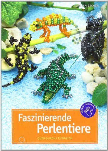 Faszinierende Perlentiere: Nach dem Vorbild der Natur gearbeitet: Quer durchs Tierreich (kreativ.kompakt.)