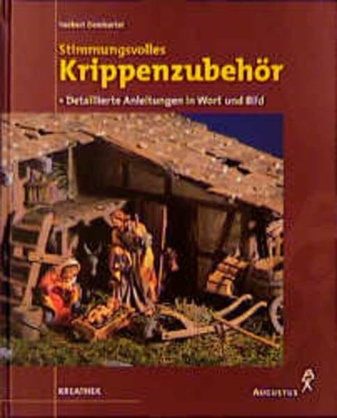 Stimmungsvolles Krippenzubehör: Detaillierte Anleitungen in Wort und Bild (Kreathek)