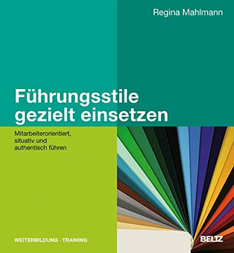 Führungsstile gezielt einsetzen: Mitarbeiterorientiert, situativ und authentisch führen (Beltz Weiterbildung: Fachbuch)