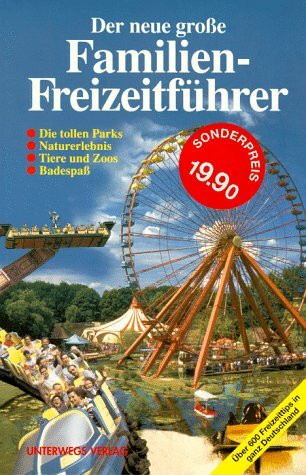 Der neue große Familien- Freizeitführer. Die tollen Parks. Naturerlebnis. Tiere und Zoos. Badespaß