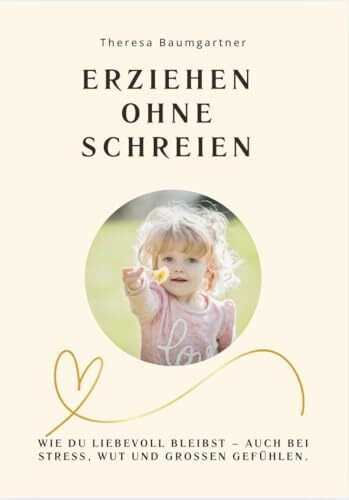 ERZIEHEN OHNE SCHREIEN: Wie du mit Stress, Wut und Schuldgefühlen umgehst – ohne dein Kind zu verletzen.