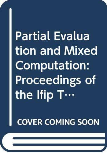 Partial Evaluation and Mixed Computation: Proceedings of the Ifip Tc2 Workshop on Partial Evaluation and Mixed Computation Gammel Avernaes, Denmark,: Workshop Proceedings