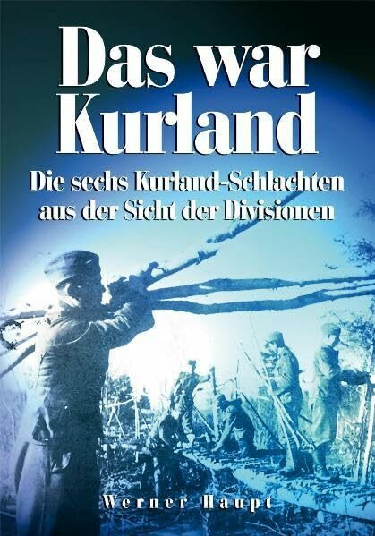 Das war Kurland: Die sechs Kurland-Schlachten aus der Sicht der Divisionen