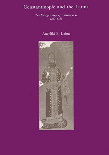 Constantinople and the Latins; The Foreign Policy of Andronicus Ii, 1282-1328 (Harvard Histori...