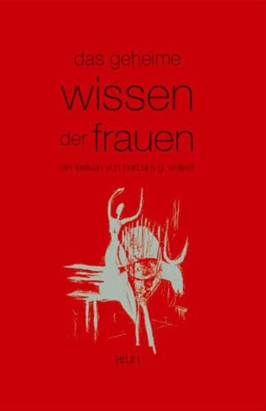 Das geheime Wissen der Frauen: Ein Lexikon von Barbara G. Walker