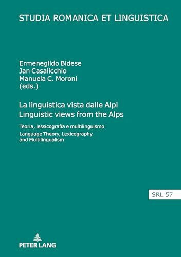 La linguistica vista dalle Alpi Linguistic views from the Alps: Teoria, lessicografia e multilinguismo Language Theory, Lexicography and Multilingualism (Studia Romanica et Linguistica, Band 57)