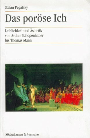 Das poröse Ich: Leiblichkeit und Ästhetik von Arthur Schopenhauer bis Thomas Mann: Leiblichkeit und Ästhetik von Arthur Schopenhauer bis Thomas Mann. ... (Studien zur Literatur- und Kulturgeschichte)