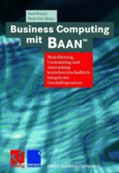 Business Computing mit BAAN™: Modellierung, Customizing und Anwendung betriebswirtschaftlich-integrierter Geschäftsprozesse (Edition Business Computing)