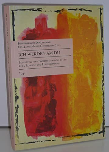 Ich werden am Du: Beziehungs- und Prozessgestaltung in der Ehe-, Familien- und Lebensberatung: Beziehungs- und Prozessgestaltung in der Ehe-, ... EFL-BeraterInnen Österreichs (Psychologie)