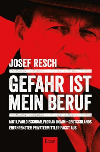 Gefahr ist mein Beruf: MH17, Pablo Escobar, Florian Homm – Deutschlands erfahrenster Privatermittler packt aus
