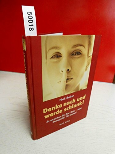 Denke nach und werde schlank!: So erreichen Sie Ihre Ziele - ohne Zwangsdiät. Für immer!