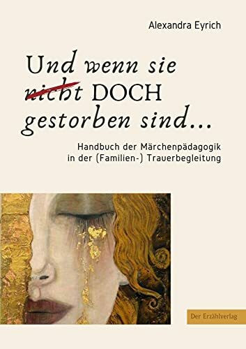 Und wenn sie doch gestorben sind...: Handbuch der Märchenpädagogik in der (Familien-)Trauerbegleitung: Möglichkeiten der Märchenpädagogik in der Trauerbegleitung