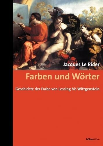 Farben und Wörter: Geschichte der Farbe von Lessing bis Wittgenstein. Übersetzt aus dem Französischen von Dirk Weissmann