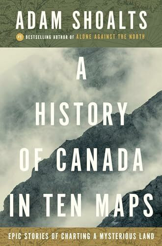 A History of Canada in Ten Maps: Epic Stories of Charting a Mysterious Land