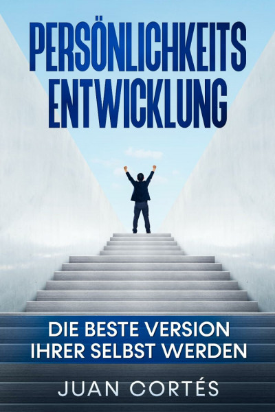 Persönlichkeitsentwicklung-Die beste Version Ihrer selbst werden: Das Buch für zielstrebige Anfänger. Wie Sie Ihre Ziele erreichen, Ihr ... (Persönlichkeitsentwicklung Juan Cortés)