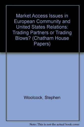 Market Access Issues in European Community and United States Relations: Trading Partners or Trading Blows? (Chatham House Papers)
