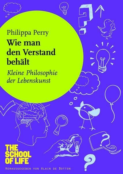 Wie man den Verstand behält: Kleine Philosophie der Lebenskunst