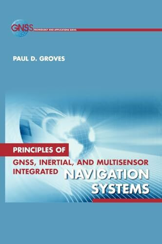 Principles of GNSS, Inertial, and Multi-Sensor Integrated Navigation Systems (GNSS Technology and Applications)