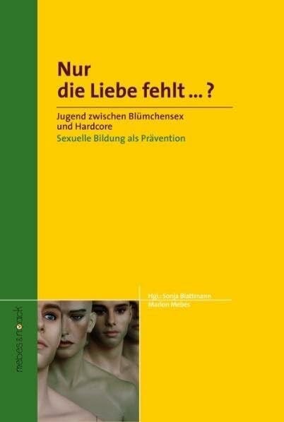 Nur die Liebe fehlt...?: Jugend zwischen Blümchensex und Hardcore Sexuelle Bildung als Prävention