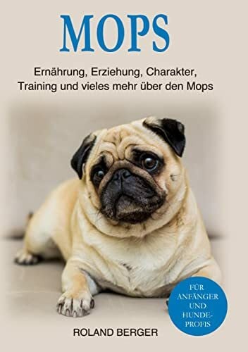 Mops: Ernährung, Erziehung, Charakter, Training und vieles mehr über den Mops