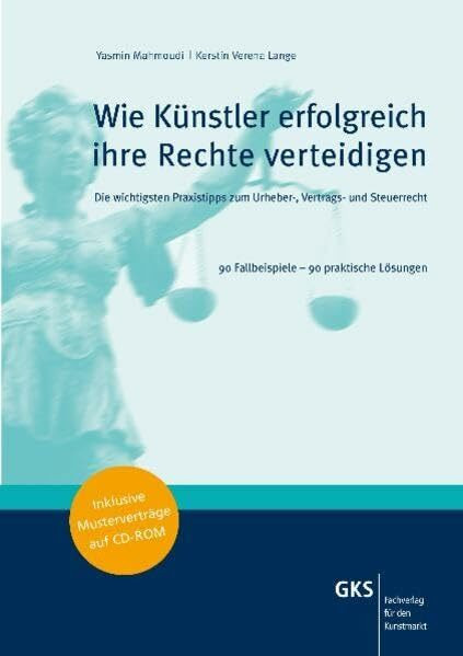 Wie Künstler erfolgreich ihre Rechte verteidigen: Die wichtigsten Praxistipps zum Urheber-, Vertrags- und Steuerrecht 90 Fallbeispiele - 90 praktische Lösungen