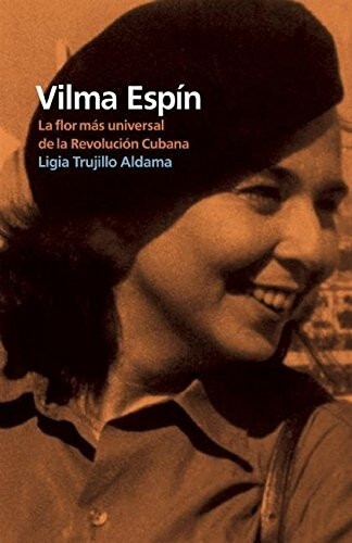 Vilma Espin: La flor mas universal de la Revolucion Cubana / The Flower Most Universal of the Cuban Revolution: La Flor Más Universal de la Revolución Cubana