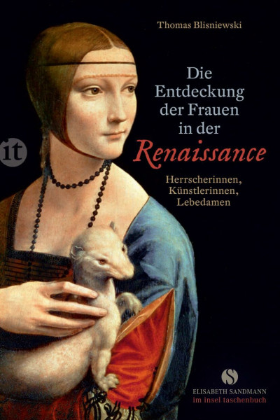 Die Entdeckung der Frauen in der Renaissance: Herrscherinnen, Künstlerinnen, Lebedamen (Elisabeth Sandmann im insel taschenbuch)